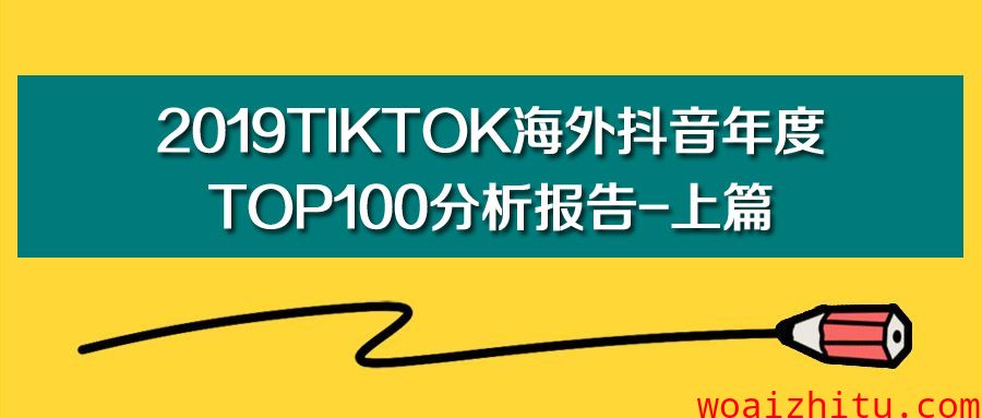 新年干货：《2019TikTok海外抖音年度TOP100分析报告-上篇》